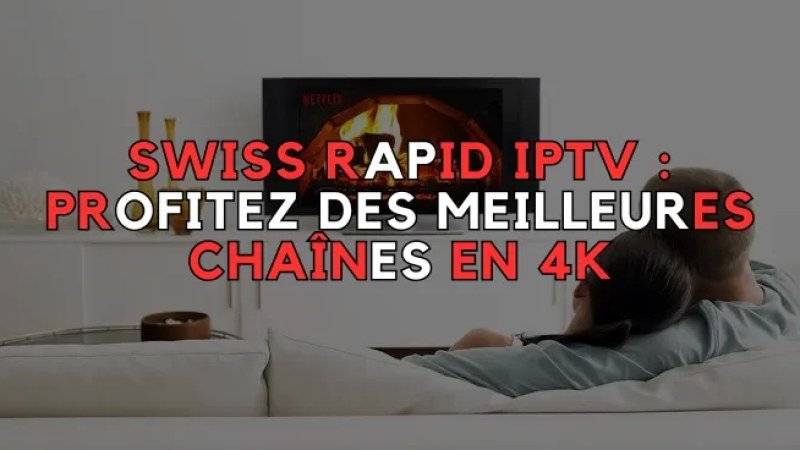 IPTV en Suisse : Profitez de +45 000 Chaînes et 4K Ultra HD